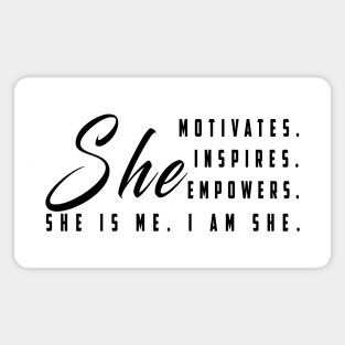 She motivates, inspirates, empowers, she is me, i am she: Newest women empowerment Magnet